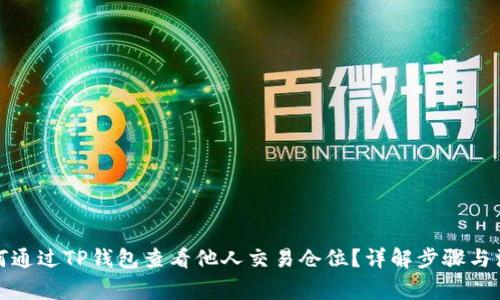 优质如何通过TP钱包查看他人交易仓位？详解步骤与注意事项