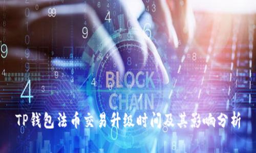 TP钱包法币交易升级时间及其影响分析