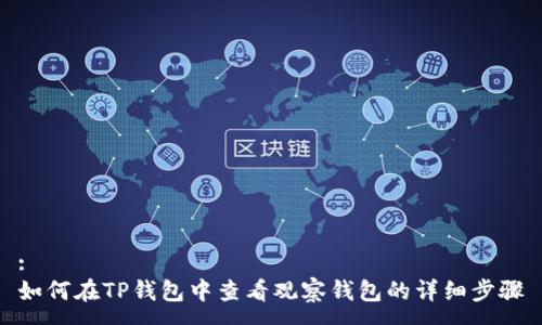 :
如何在TP钱包中查看观察钱包的详细步骤