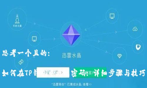 思考一个且的:

如何在TP钱包中更改密码: 详细步骤与技巧