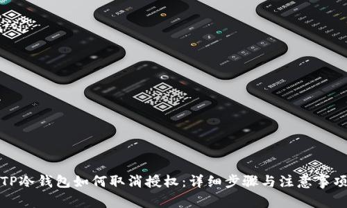 TP冷钱包如何取消授权：详细步骤与注意事项