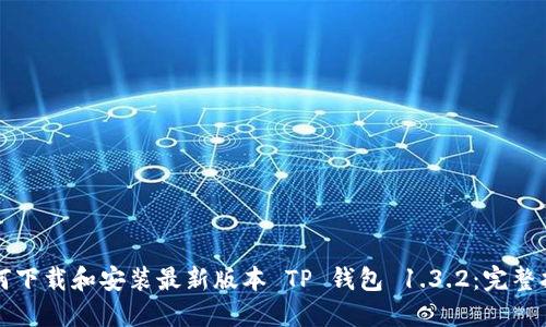 如何下载和安装最新版本 TP 钱包 1.3.2：完整指南