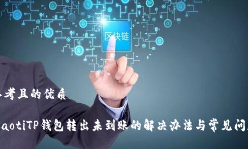 思考且的优质

ziaotiTP钱包转出未到账的解决办法与常见问题