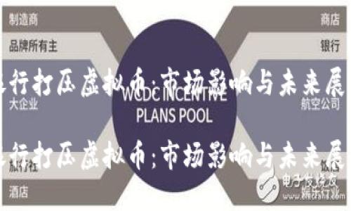 银行打压虚拟币：市场影响与未来展望

银行打压虚拟币：市场影响与未来展望