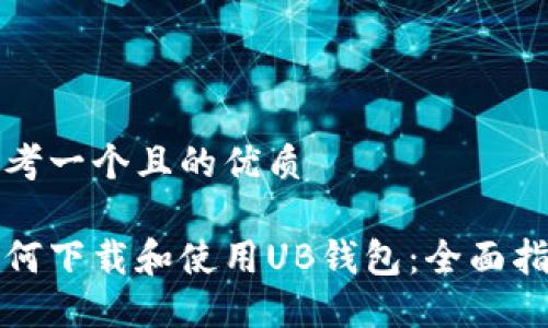 思考一个且的优质

如何下载和使用UB钱包：全面指南