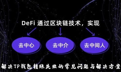   
解决TP钱包转账失败的常见问题与解决方案