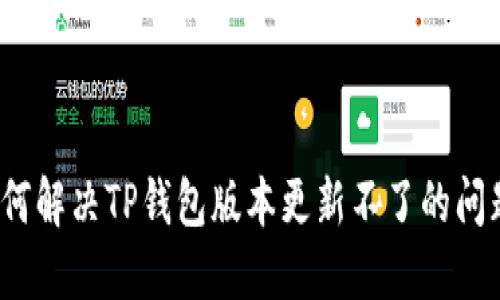 如何解决TP钱包版本更新不了的问题？