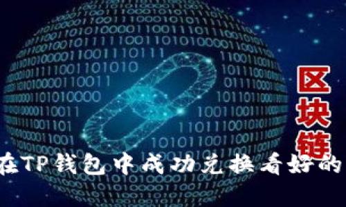 如何在TP钱包中成功兑换看好的代币？