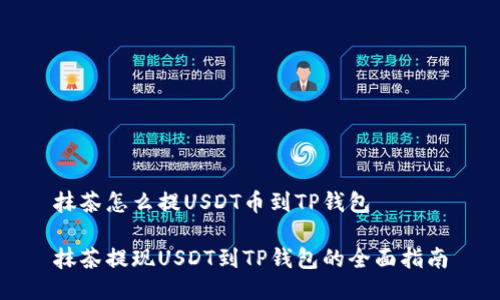抹茶怎么提USDT币到TP钱包

抹茶提现USDT到TP钱包的全面指南