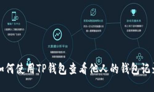 如何使用TP钱包查看他人的钱包记录