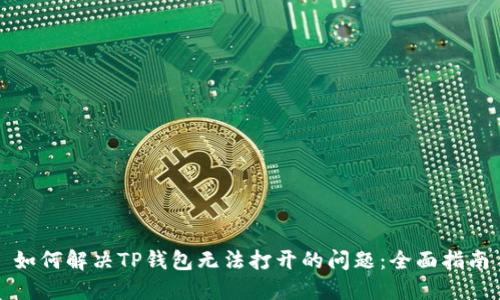 如何解决TP钱包无法打开的问题：全面指南