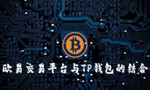 全面解析欧易交易平台与TP钱包的结合使用体验