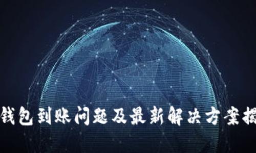 TP钱包到账问题及最新解决方案揭秘