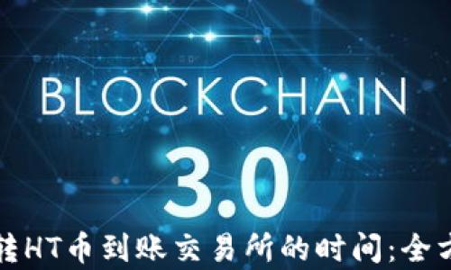 
TP钱包转HT币到账交易所的时间：全方位解析