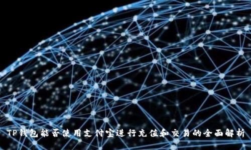 TP钱包能否使用支付宝进行充值和交易的全面解析