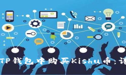 如何在TP钱包中购买Kishu币：详尽指南