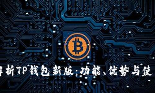 全面解析TP钱包新版：功能、优势与使用指南