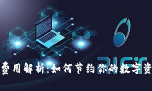 TP钱包交易费用解析：如何节约你的数字资产交易成本