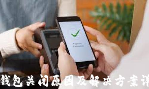 
TP钱包关闭原因及解决方案详解