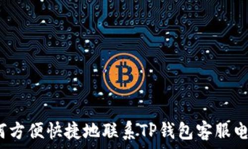   
如何方便快捷地联系TP钱包客服电话？