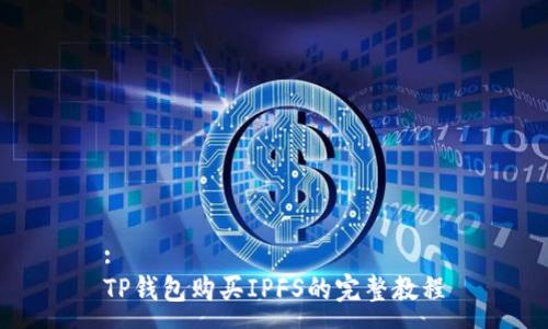:
TP钱包购买IPFS的完整教程