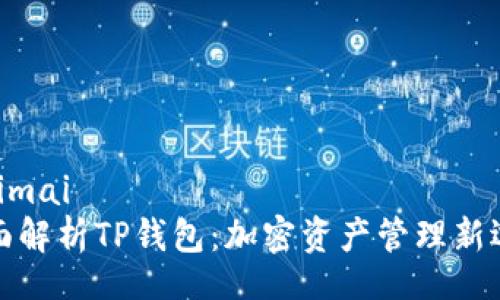 maimai
全面解析TP钱包：加密资产管理新选择