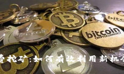 优质
TP钱包新出免费挖矿：如何有效利用新机会赚取加密资产