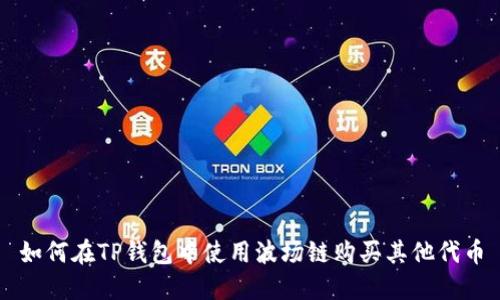 如何在TP钱包中使用波场链购买其他代币