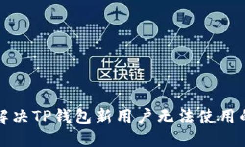 如何解决TP钱包新用户无法使用的问题