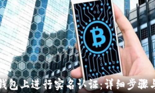 
如何在TP钱包上进行实名认证：详细步骤与注意事项