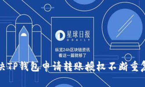如何解决TP钱包申请转账授权不断重复的问题
