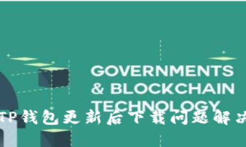 优质TP钱包更新后下载问题解决指南