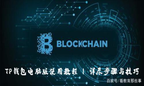 TP钱包电脑版使用教程 | 详尽步骤与技巧