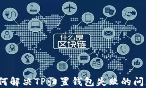 
如何解决TP归置钱包失败的问题？