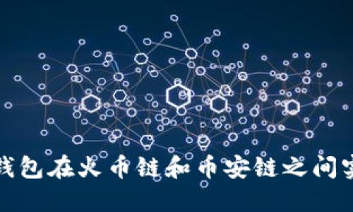 如何通过TP钱包在火币链和币安链之间实现跨链转账