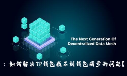 : 如何解决TP钱包找不到钱包同步的问题？