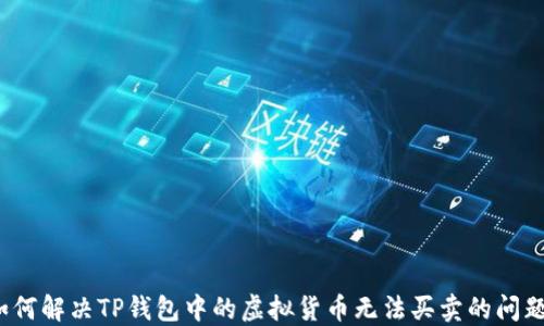 
如何解决TP钱包中的虚拟货币无法买卖的问题？