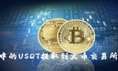 如何将TP钱包中的USDT提取到火币交易所：详细步骤指南