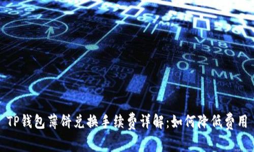 TP钱包薄饼兑换手续费详解：如何降低费用