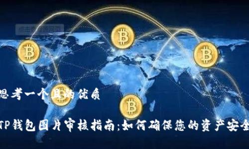 思考一个且的优质

TP钱包图片审核指南：如何确保您的资产安全