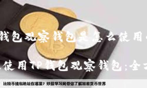 jiaotitp钱包观察钱包是怎么使用的/jiaoti

如何高效使用TP钱包观察钱包：全方位指南