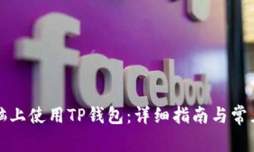 如何在电脑上使用TP钱包：详细指南与常见问题解答