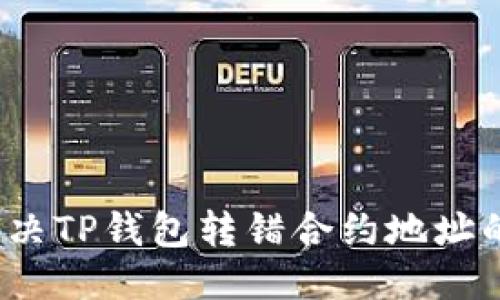 优质  
如何解决TP钱包转错合约地址的问题？