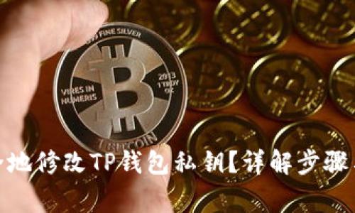 : 如何安全地修改TP钱包私钥？详解步骤与注意事项