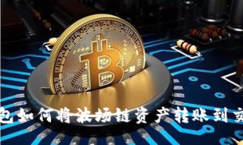 的
TP钱包如何将波场链资产转账到交易所