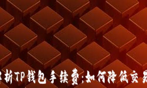 
全面解析TP钱包手续费：如何降低交易成本？