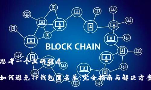 思考一个且的优质

如何避免TP钱包黑名单：完全指南与解决方案