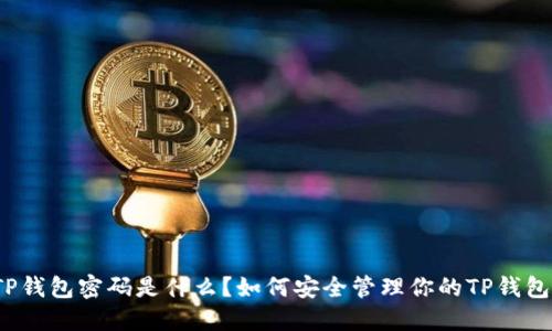 TP钱包密码是什么？如何安全管理你的TP钱包？