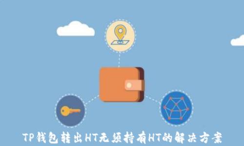 
TP钱包转出HT无须持有HT的解决方案