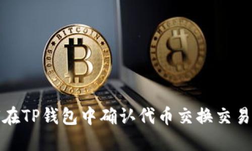 优质如何在TP钱包中确认代币交换交易步骤详解